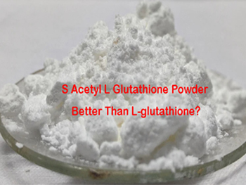 Is S Acetyl L Glutathione Powder Better Than L-Glutathione?